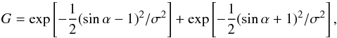\begin{equation} G=\exp\left[-\frac{1}{2}(\sin\alpha-1)^2/\sigma^2\right]+\exp\left[-\frac{1}{2}(\sin\alpha+1)^2/\sigma^2\right], \label{bipoleq} \end{equation}