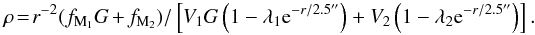 \begin{equation} \rho\!=\!r^{-2}(f_{\rm M_1}G+f_{\rm M_2})/\left[V_1G\left(1-\lambda_1 {\rm e}^{-r/2.5''}\right)+V_2\left(1-\lambda_2 {\rm e}^{-r/2.5''}\right)\right]. \label{rhoeq} \end{equation}