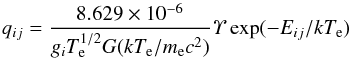 \begin{equation} \label{eq:rates} q_{ij}=\frac{8.629 \times 10^{-6}}{g_i T_{\mathrm{e}}^{1/2}G(kT_\mathrm{e}/m_\mathrm{e} c^2)} \mathit{\Upsilon} \exp (-E_{ij}/kT_\mathrm{e}) \end{equation}