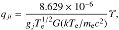 \begin{equation} q_{ji}=\frac{8.629 \times 10^{-6}}{g_j T_{\mathrm{e}}^{1/2}G(kT_\mathrm{e}/m_{\mathrm{e}}c^2)} \mathit{\Upsilon} , \end{equation}