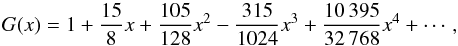 \begin{equation} G(x) = 1 + \frac {15} {8} x + \frac {105} {128} x^2 - \frac {315}{1024} x^3 + \frac{10\,395} {32\,768} x^4 + \cdots, \end{equation}