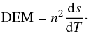 \begin{eqnarray} {\rm DEM}=n^2\frac{{\rm d}s}{{\rm d}T}\cdot \end{eqnarray}