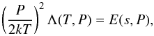 \begin{equation} \left(\frac{P}{2kT}\right)^2\Lambda(T,P)=E(s,P) , \label{eq:fczero} \end{equation}