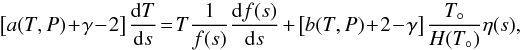 \begin{equation} \left[a(T,P)\!+\!\gamma\!-\!2\right] \frac{\mathrm{d}T}{\mathrm{d}s}\! =\! T \frac{1}{f(s)}\frac{\mathrm{d}f(s)}{\mathrm{d}s} + \left[b(T,P)\!+\!2\!-\!\gamma\right] \frac{T_\circ}{H(T_\circ)} \eta(s) , \label{eq:gradT} \end{equation}