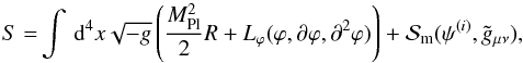\begin{eqnarray} S = \int\dd^4x \sqrt{-g}\left(\frac{M_{\mathrm{Pl}}^2}{2}R + L_\varphi(\varphi, \partial\varphi,\partial^2\varphi) \right)+\mathcal{S}_{\rm m}(\psi^{(i)},\tilde g_{\mu\nu}), \label{eq:action} \end{eqnarray}