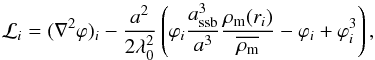 \begin{eqnarray} \mathcal{L}_{i} = (\nabla^2\varphi)_i - \frac{a^2}{2\lambda_0^2}\left(\varphi_i\frac{a_{\rm ssb}^3}{a^3}\frac{\rho_{\rm m}(r_i)}{\overline{\rho_{\rm m}}} - \varphi_i + \varphi_i^3 \right), \end{eqnarray}