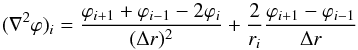 \begin{eqnarray} (\nabla^2\varphi)_i = \frac{\varphi_{i+1}+\varphi_{i-1}-2\varphi_i}{(\Delta r)^2} + \frac{2}{r_i}\frac{\varphi_{i+1}-\varphi_{i-1}}{\Delta r} \end{eqnarray}