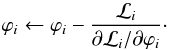 \begin{eqnarray} \varphi_i \leftarrow \varphi_i - \frac{\mathcal{L}_i}{\partial \mathcal{L}_i/\partial \varphi_i}\cdot \end{eqnarray}