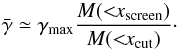 \begin{eqnarray} \bar{\gamma} \simeq \gamma_{\rm max} \frac{M(<\!\!x_{\rm screen})}{M(<\!\!x_{\rm cut})}\cdot \end{eqnarray}