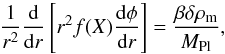 \begin{eqnarray} \frac{1}{r^2}\frac{\rm d}{{\rm d}r}\left[r^2f(X)\frac{\rm d\phi}{{\rm d}r}\right] = \frac{\beta\delta\rho_{\rm m}}{M_{\rm Pl}}, \end{eqnarray}