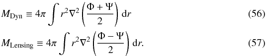 \begin{eqnarray} &&M_{\rm Dyn} \equiv 4 \pi \int r^2 \nabla^2 \left(\frac{\Phi+\Psi}{2}\right) \dd r\\ &&M_{\rm Lensing} \equiv 4 \pi \int r^2 \nabla^2 \left(\frac{\Phi-\Psi}{2}\right) \dd r. \end{eqnarray}