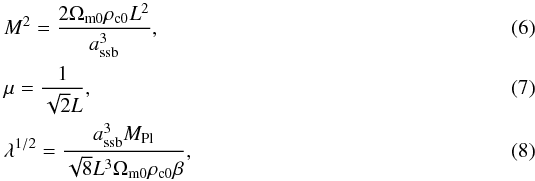 \begin{eqnarray} && M^2 = \frac{2 \Omega_{\rm m0} \rho_{\rm c0} L^2}{a_{\rm ssb}^3},\\ && \mu = \frac{1}{\sqrt{2} L},\\ && \lambda^{1/2} =\frac{a_{\rm ssb}^3 M_{\rm Pl}}{\sqrt{8} L^3 \Omega_{\rm m0}\rho_{\rm c0}\beta}, \end{eqnarray}