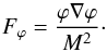 \begin{eqnarray} F_\varphi = \frac{\varphi \nabla \varphi}{M^2}\cdot \label{eq:fifth_force_symm} \end{eqnarray}