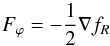 \begin{equation} F_{\varphi} = -\frac{1}{2}\nabla f_R \label{eq:fifth_force_fofr} \end{equation}