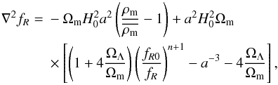 \begin{eqnarray} \label{eq:fofr_full} \nabla^2 f_R &= & -\Omega_{\rm m} H_0^2 a^2\left(\frac{\rho_{\rm m}}{\overline{\rho_{\rm m}}} - 1\right)+ a^2H_0^2\Omega_{\rm m} \nonumber\\ && \times\left[\left(1 + 4\frac{\Omega_\Lambda}{\Omega_{\rm m}}\right)\left(\frac{f_{R0}}{f_R}\right)^{n+1} - a^{-3} - 4\frac{\Omega_\Lambda}{\Omega_{\rm m}}\right], \end{eqnarray}