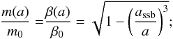 \begin{eqnarray} \frac{m(a)}{m_0} =& \frac{\beta(a)}{\beta_0} = \sqrt{1 - \left(\frac{a_{\rm ssb}}{a}\right)^3}; \end{eqnarray}