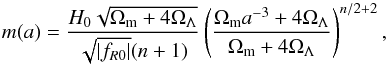 \begin{eqnarray} m(a) = \frac{H_0 \sqrt{\Omega_{\rm m} + 4\Omega_\Lambda} }{\sqrt{|f_{R0}|}(n+1)}\left(\frac{\Omega_{\rm m} a^{-3} + 4\Omega_\Lambda}{\Omega_{\rm m} + 4\Omega_\Lambda}\right)^{n/2+2}, \end{eqnarray}