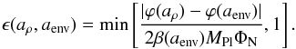 \begin{eqnarray} \label{eq:screencond} \epsilon(a_\rho,a_{\rm env}) = \text{min}\left[\frac{|\varphi(a_\rho)-\varphi(a_{\rm env})|}{2\beta(a_{\rm env})M_{\rm Pl}\Phi_{\rm N}},1\right]. \end{eqnarray}