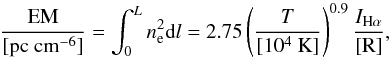 \begin{equation} \label{eq:em} \frac{{\rm EM}}{[\rm pc~cm^{-6}]}= \int_0^L n_{{\rm e}}^2 {\rm d}l = 2.75 \left(\frac{T}{[10^4~{\rm K}]}\right)^{0.9}\frac{I_{{\rm H}\alpha}}{\rm [R]}, \end{equation}