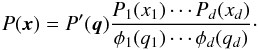 \begin{eqnarray} P(\bx) = P'(\vect{q}) \frac{P_1(x_1) \cdots P_d(x_d)}{\phi_1(q_1) \cdots \phi_d(q_d)}\cdot \end{eqnarray}