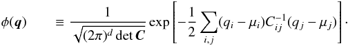 \begin{eqnarray} \phi(\vect{q}) &&\equiv \frac{1}{\sqrt{(2\pi)^d\det\bC}} \exp\left[ -\frac{1}{2}\sum_{i,j}(q_i-\mu_i) C_{ij}\inv (q_j-\mu_j)\right]\cdot \end{eqnarray}