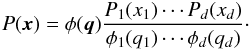 \begin{eqnarray} \label{for:copula_transform} P(\bx) = \phi(\vect{q}) \frac{P_1(x_1) \cdots P_d(x_d)}{\phi_1(q_1) \cdots \phi_d(q_d)}\cdot \end{eqnarray}