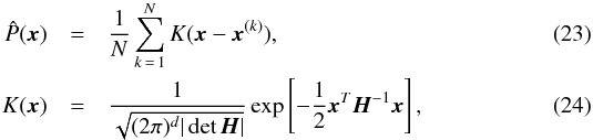 \begin{eqnarray} \label{for:multivariate_KDE} \hat{P}(\bx) &=& \frac{1}{N} \sum_{k\,=\,1}^N K(\bx-\bx\upp{k}),\\ K(\bx)&=& \frac{1}{\sqrt{(2\pi)^d|\det\vect{H}|}}\exp\left[-\frac{1}{2} \bx^T \vect{H}\inv \bx\right], \end{eqnarray}