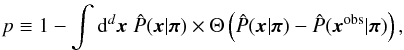 \begin{eqnarray} \label{for:p_value} p \equiv 1 - \int \rmd^d\bx\ \hat{P}(\bx|\bpi)\times \Theta\left(\hat{P}(\bx|\bpi)- \hat{P}(\bx^\obs|\bpi)\right), \end{eqnarray}