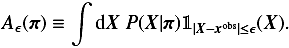 \begin{eqnarray} \label{for:ABC_accept} A_\epsilon(\bpi) \equiv \int \rmd \bX\ P(\bX | \bpi)\boldsymbol{1}_{|\bX-\bx^\obs|\leq\epsilon}(\bX). \end{eqnarray}