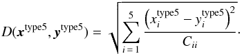 \begin{eqnarray} D(\bx^{\mathrm{type}5}, \vect{y}^{\mathrm{type}5}) = \sqrt{\sum_{i\,=\,1}^5 \frac{\left( x^{\mathrm{type}5}_i-y^{\mathrm{type}5}_i \right)^2}{C_{ii}}}\cdot \end{eqnarray}