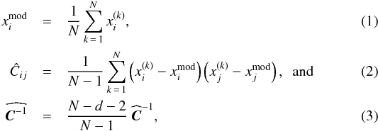 \begin{eqnarray} \label{for:mean_estimator}x^\model_i &=& \frac{1}{N}\sum_{k\,=\,1}^N x_i^{(k)}, \\ \label{for:cov_estimator}\hat{C}_{ij} &=& \frac{1}{N-1}\sum_{k\,=\,1}^N \left(x_i^{(k)} - x^\model_i\right) \left(x_j^{(k)} - x^\model_j\right), \ \ \text{and} \\ \label{for:invCov_estimator}\widehat{\bC\inv} &=& \frac{N-d-2}{N-1}\ \widehat{\bC}\inv, \end{eqnarray}