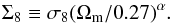 \begin{eqnarray} \Sigma_8 \equiv \sigeig(\Omegam/0.27)^\alpha. \label{for:Sigma_8} \end{eqnarray}