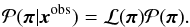 \begin{eqnarray} \mathcal{P}(\bpi|\bx^\obs) = \mathcal{L}(\bpi) \mathcal{P}(\bpi). \end{eqnarray}