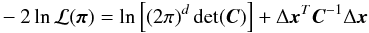 \begin{eqnarray} -2\ln\mathcal{L}(\bpi) = \ln\left[(2\pi)^d\det(\bC) \right] + \Delta \bx^T \bC\inv\Delta \bx \end{eqnarray}