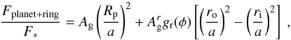 \begin{equation} \frac{F_{\rm planet+ring}}{F_{*}} = A_{\rm g} \left(\frac {R_{\rm p}}{a} \right)^{2} + A_{\rm g}^r g_{\rm r}(\phi) \left[\left(\frac {r_{\rm o}}{a} \right)^{2} - \left(\frac {r_{\rm i}}{a} \right)^{2} \right] \ , \label{eq:FluxesRatio} \end{equation}