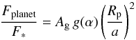 \begin{equation} \frac{F_{\rm planet}}{F_{*}} = A_{\rm g} \, g(\alpha) \left(\frac {R_{\rm p}}{a} \right)^{2} \label{eq:FluxRatio} \end{equation}