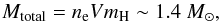 \begin{equation} M_{\rm total} = n_{\rm e} V m_{\rm H} \sim 1.4~M_{\odot}, \end{equation}