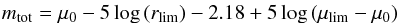 \begin{eqnarray*} m_{\rm tot}= \mu_0 - 5\log{(r_{\rm lim})} - 2.18 + 5\log{(\mu_{\rm lim}-\mu_0)} \end{eqnarray*}