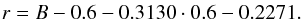 \begin{eqnarray*} r= B-0.6-0.3130\cdot0.6-0.2271. \end{eqnarray*}