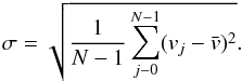 \begin{eqnarray} \sigma = \sqrt{\frac{1}{N-1}\sum^{N-1}_{j-0}(v_j-\bar{v})^2}. \end{eqnarray}