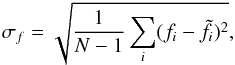 \begin{eqnarray} \sigma_f = \sqrt{\frac{1}{N-1}\sum_i(f_i - \tilde{f}_i)^2}, \label{eq:SD} \end{eqnarray}