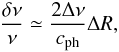 \begin{eqnarray} \frac{\delta\nu}{\nu}\simeq\frac{2\Delta\nu}{c_{\rm ph}}\Delta R, \label{eq:Rosenthal99} \end{eqnarray}
