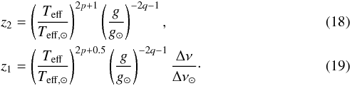 \begin{eqnarray} && z_2=\left(\frac{T_{\rm eff}}{T_{\rm eff, \odot}}\right)^{2p+1}\left(\frac{g}{g_\odot}\right)^{-2q-1}, \\ && z_1=\left(\frac{T_{\rm eff}}{T_{\rm eff, \odot}}\right)^{2p+0.5}\left(\frac{g}{g_\odot}\right)^{-2q-1} \frac{\Delta\nu}{\Delta\nu_\odot}\cdot \label{eq:z1_Teffg} \end{eqnarray}