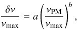 \begin{eqnarray} \frac{\delta\nu}{\nu_{\rm max}}=a\left(\frac{\nu_{\rm PM}}{\nu_{\rm max}}\right)^b, \label{eq:K08} \end{eqnarray}