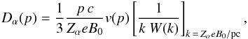 \begin{eqnarray} D_{\alpha} (p) = \frac{1}{3} \frac{p\,c}{Z_\alpha eB_{0}} v(p) \left[\frac{1}{k\ W(k)} \right]_{k\,=\,Z_{\alpha} e B_{0}/{\rm pc}}, \label{eq:diff} \end{eqnarray}