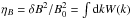 \hbox{$\eta_B=\delta B^{2}/B_0^2 = \int {\rm d}k W(k)$}