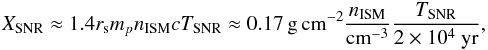 \begin{eqnarray} X_{\rm SNR} \approx 1.4 r_{\rm s} m_{p} n_{\rm ISM} c T_{\rm SNR} \approx 0.17\, {\rm g\,cm^{-2}} \frac{n_{\rm ISM}}{{\rm cm}^{-3}} \frac{T_{\rm SNR}}{2\times 10^{4}~{\rm yr}}, \label{eq:source} \end{eqnarray}