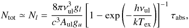 \begin{equation} N_{\rm tot} \simeq N_l = \frac{8 \pi \nu_{\rm ul}^3 g_l} {c^3 A_{\rm ul} g_u } \left [1 - \exp \left (-\frac{h \nu_{\rm ul}}{k T_{\rm ex}} \right ) \right]^{-1} \tau_{\rm abs}, \label{eq:coldens} \end{equation}