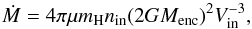 \begin{equation} \dot{M} = 4 \pi \mu m_{\rm H} n_{\rm in} (2 G M_{\rm enc} )^2 V_{\rm in}^{-3} , \end{equation}