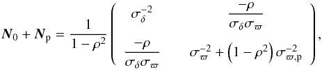 \appendix \setcounter{section}{1} \begin{equation} \vec{N}_0+\vec{N}_{\rm p}=\frac{1}{1-\rho^2} \left( \begin{array}{cc} \sigma_{\delta}^{-2} &\quad \dfrac{-\rho}{\sigma_\delta\sigma_\varpi} \\[12pt] \dfrac{-\rho}{\sigma_\delta\sigma_\varpi} &\quad \sigma_\varpi^{-2}+\left(1-\rho^2\right)\sigma_{\rm\varpi,p}^{-2} \end{array} \right), \end{equation}